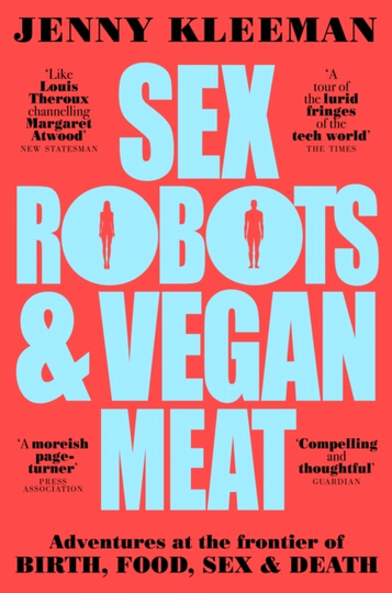 Sex Robots & Vegan Meat - Adventures At The Frontier Of Birth, Food, Sex &