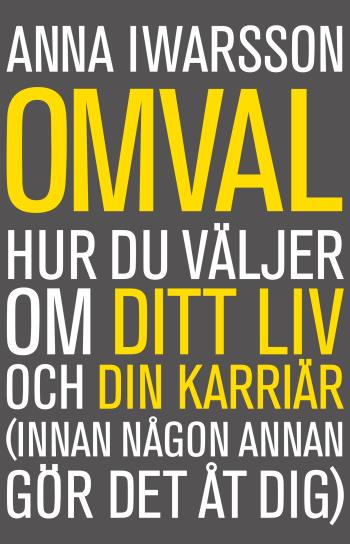 Omval - Hur Du Väljer Om Ditt Liv Och Din Karriär (innan Någon Annan Gör Det Åt Dig)