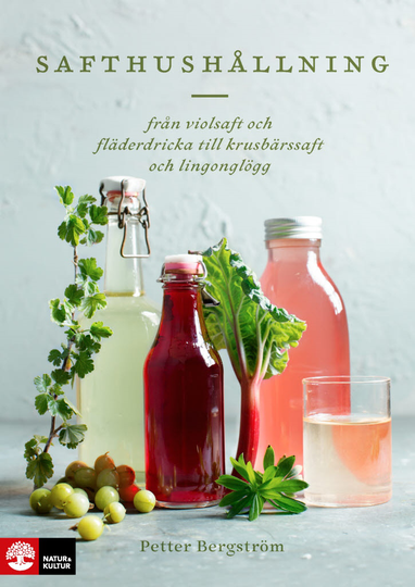 Safthushållning - Från Violsaft Och Fläderdricka Till Krusbärssaft Och Lingonglögg