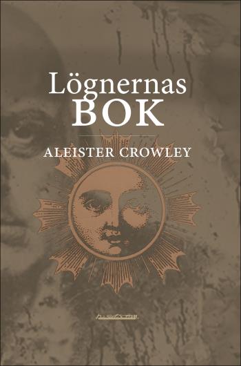 Lögnernas Bok - Som Också Falskeligen Kallas Avbrott, Irrandet Eller Falsifierandet Av Den Enda Tanken Hos Frater Perdurabo (aleister Crowley) - Den Tanken Som I Sig Själv Är Osann - Ett Omtryck Utökat Med Kommentarer Till Varje Kapitel