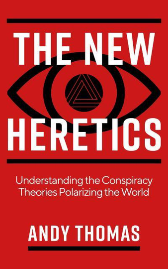 New Heretics - Understanding The Conspiracy Theories Polarizing The World